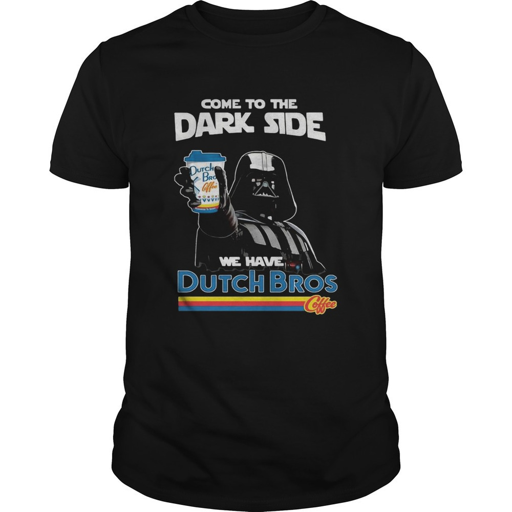 Dark Vader Come To The Dark Side We Have Dutch Bros Coffee Shirt
